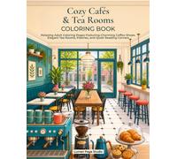 Cozy Cafés & Tea Rooms Coloring Book: Relaxing Adult Coloring Pages Featuring Charming Coffee Shops, Elegant Tea Rooms, Pastries, and Quiet Reading Corners (The Cozy Coloring Collection)