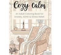 Cozy Calm: An Adult Coloring Book for Anxiety, ADHD & Stress Relief: Comforting Designs for Mindful Relaxation & Mental Wellness