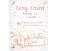 Cozy Calm Coloring Book for Adults: Relaxing Garden, Ocean, Food & Cozy Scenes for Anxiety Relief, Stress Reduction, and Mindful Relaxation