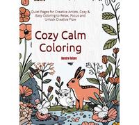 Cozy Calm Coloring: Quiet Pages for Creative Artists, Cozy & Easy Coloring to Relax, Focus and Unlock Creative Flow