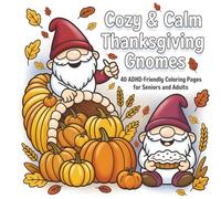 Cozy & Calm Thanksgiving Gnomes: 40 ADHD-Friendly Coloring Pages for Seniors and Adults (Calm & Cozy™ Coloring Book Collection)