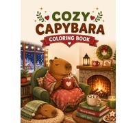 Cozy Capybara Coloring Book for Adults: Adorable Scenes of a Charming Critter Baking, Gardening, Reading and Lounging at Home for Relaxation and Stress Relief