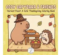 Cozy Capybara & Friends: Harvest Feast Cute Thanksgiving Coloring Book with Cozy Moments for Adults, Teens and Kids (Cozy Capybara Corner)