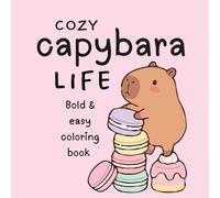 Cozy Capybara Life: A Bold and Easy Coloring Book Featuring Cute Capybaras, Cozy Moments, Sweet Treats, and Relaxing Animal Adventures for Adults and Teens
