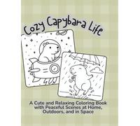 Cozy Capybara Life: A Cute and Relaxing Coloring Book with Peaceful Scenes at Home, Outdoors, and in Space.