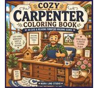 Cozy Carpenter Coloring Book: 40 Cute & Relaxing Furniture-Building Scenes | Cozy Homes, Workshops, Shops & Stylish Interiors for Stress Relief and Creative Coloring