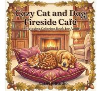 Cozy Cat and Dog Fireside Café: A Relaxing Coloring Book for Adults: 40 Cute and Cozy Illustrations of Fireside Moments, Sweet Treats, Warm Drinks, ... Companions for Relaxation and Stress Relief