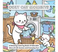 Cozy Cat Moments: A Relaxing Coloring Book of Adorable Slice-of-Life Scenes and Everyday Fun