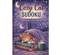 Cozy Cat Sudoku: Nighttime Calm Edition 150 Relaxing Puzzles for Cat Lovers (Easy, Medium, Hard): A Peaceful Sudoku Puzzle Book with Calming Nighttime Moments for Stress Relief