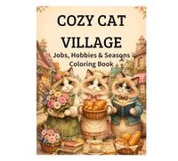 Cozy Cat Village Coloring Book: 50 Adorable Coloring Pages of Jobs, Hobbies & Seasonal Adventures for Relaxation and Stress Relief