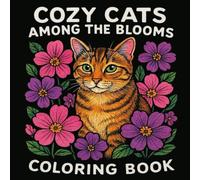 Cozy Cats Among the Blooms: An Adult Coloring Book Featuring 43 Detailed Floral Feline Illustrations for Stress Relief and Relaxation (Cozy Cats Coloring Books)