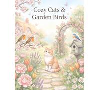 Cozy Cats & Garden Birds: 100 Relaxing Flower Garden Scenes with Curious Cats and Charming Birds