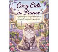 Cozy Cats in France: A Relaxing Coloring Journey Through Charming French Villages, Gardens, Vineyards, and Cozy Cat Adventures (Whiskers Coloring Series)