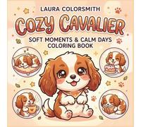 Cozy Cavalier - Soft Moments & Calm Days Coloring Book: Cute & Relaxing Cavalier King Charles Spaniel Coloring Pages for Kids & Adults (Dog Life Coloring Book)
