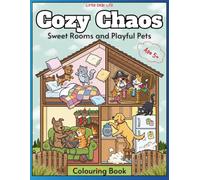 Cozy Chaos: Sweet Rooms and Playful Pets Colouring Book - 50 Cute Scenes of Funny Animals, Cozy Homes, and Adorable Messes: A Delightful Activity Book ... and Kawaii Interiors for Relaxation and Fun.
