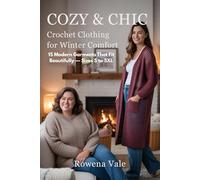 Cozy & Chic: Crochet Clothing for Winter Comfort: 15 Modern Garments That Fit Beautifully - Sizes S to 5XL