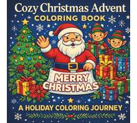 Cozy Christmas Advent Coloring Book: A Holiday Coloring Journey for Kids and Families: 25 Festive Coloring Pages Including a Merry Christmas Finale - ... Elves, Presents & Advent Magic for Ages 4-12