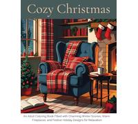 Cozy Christmas: An Adult Coloring Book Filled with Charming Winter Scenes, Warm Fireplaces, and Festive Holiday Designs for Relaxation