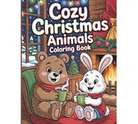 Cozy Christmas Animals Coloring Book For Kids And Adults: Cute Winter Animal Friends, Festive Scenes, Snowy Adventures And Christmas Cheer For Boys And Girls
