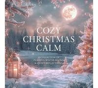 Cozy Christmas Calm: A Collection of Peaceful Winter Rooms & Quiet Reflections: 1 (The Quiet Seasons Collection: Reflections for Every Time of the Year)