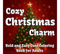 Cozy Christmas Charm. Bold and Easy Cute Coloring Book for Adults: Cute and Festive Christmas Pages for Relaxation, Stress Relief, and Holiday Joy