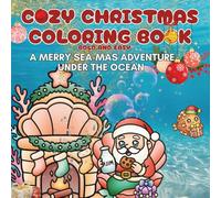 Cozy Christmas Coloring Book Bold and Easy A Merry Sea-Mas Adventure Under The Ocean: Adorable Holiday Coloring Fun for Kids and Adults Cute Sea ... Sea Christmas Fun Ocean Scene Coloring Book