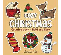 Cozy Christmas Coloring Book: Bold and Easy, Christmas and Winter Inspired Designs for Adults and Kids with Cute and Simple Illustrations for Stress Relief and Relaxation during the Holiday Season