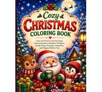 Cozy Christmas Coloring Book: Cute and Festive Coloring Pages Featuring Santa, Reindeer, Penguins, Candy Canes, Presents, Snowmen, and Magical Winter Fun