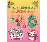 Cozy Christmas Coloring Book: Relaxing Holiday Designs for All Ages: A Festive Coloring Book Featuring Santa Claus, Snowmen, Christmas Trees, and Gifts