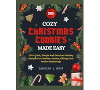 COZY CHRISTMAS COOKIES MADE EASY: 100 Quick, simple and delicious holiday recipes for families, parties, giftings and festive gatherings