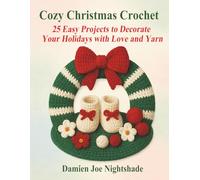 Cozy Christmas Crochet: 25 Easy Projects to Decorate Your Holidays with Love and Yarn (“The Custodian’s Pastimes” a growing collection of mindful, ... crafted for quiet days and creative hands.)