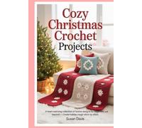 Cozy Christmas Crochet Projects: A Heart-warming Collection of Festive Designs for Beginners and Beyond - Create Holiday Magic Stitch by Stitch