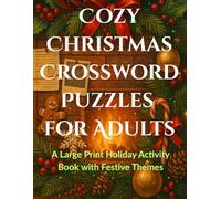 Cozy Christmas Crossword Puzzles for Adults: A Large Print Holiday Activity Book with Festive Themes: A Festive Collection of 100 Holiday Puzzles ... (Seasonal Celebrations Puzzle Series)