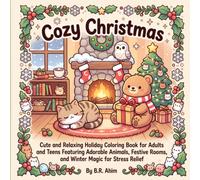 Cozy Christmas: Cute and Relaxing Holiday Coloring Book for Adults and Teens Featuring Adorable Animals, Festive Rooms, and Winter Magic for Stress Relief