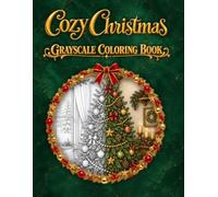 Cozy Christmas Grayscale Coloring Book: 40 Festive Winter Scenes with Cozy Interiors, Adorable Animals, Holiday Treats and Snowy Landscapes for Adults
