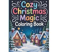 Cozy Christmas Magic Coloring Book for Teens and Adults: Relaxing Winter Holiday Scenes With Snowy Cabins, Christmas Trees, Hot Cocoa, Peaceful ... Joy - A Heartwarming Holiday Coloring Journey