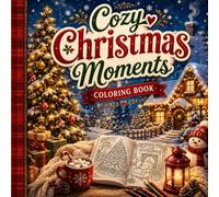 Cozy Christmas Moments Coloring Book: Cute Holiday Scenes, Festive Friends, Warm Winter Homes & Joyful Christmas Designs for Adults and Teens