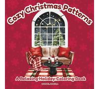 COZY CHRISTMAS PATTERNS: BOLD AND EASY CHRISTMAS COLORING BOOK FOR ADULTS & TEENS: BEAUTIFULLY FESTIVE CHRISTMAS PATTERNS FOR A STRESS-RELIEF AND A RELAXING HOLIDAY SEASON