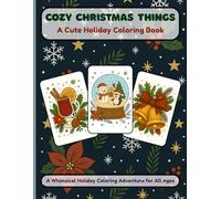 Cozy Christmas Things: A Cute Holiday Coloring Book for Kids, Teens and Adults | Whimsical Illustrations of Hot Coco, Gingerbread, Snowman, Bells and ... & Fun for All Ages | Stress-free Activity