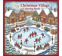 Cozy Christmas Village Coloring Book: Charming Holiday Village Scenes with Snowy Cottages, Festive Shops, Cozy Streets, Christmas Trees, and Winter Magic for Kids, Teens, and Adults