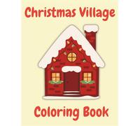 Cozy Christmas Village Coloring Book: Festive Winter Houses, Snowy Streets, and Holiday Scenes - A Relaxing Coloring Pages for Adults & Teens