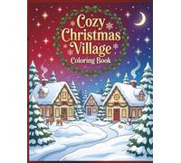 Cozy Christmas Village Coloring Book: Whimsical Winter Towns, Cute Animals & Relaxing Holiday Scenes for All Ages