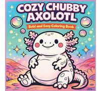 Cozy Chubby Axolotl: Bold and Easy Coloring Pages of a Cute Axolotl Character in Cozy Everyday Life and Gentle Underwater Adventures (Bold and Easy Coloring Collection)