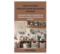 COZY & CLEVER: CROCHET ROOM DECOR AND STORAGE: Handmade Projects to Beautify and Organize Your Space with Style and Function