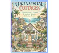 Cozy Coastal Cottages: Charming Beach Houses & Seaside Homes Coloring Book: Relaxing Coastal Cottages, Beach Houses, Gardens, Porches & Beautiful Seaside Scenes to Color