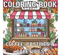 Cozy Coffee Coloring Book for Adults: Coffee, Pastries & Café Vibes: Coffee & Coffee Shops Coloring Book for Adults - 45 Cozy Café Illustrations for Relaxation & Creativity