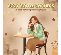 Cozy Coffee Corners: Cozy & Relaxing Coloring Pages: A Cozy Coloring Book Featuring Coffee Moments, Relaxing Spaces, Reading Nooks, and Stress-Relieving Designs for Adults and Teens