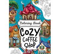 Cozy Coffee Shop Coloring Book: 40 Charming Illustrations of Rustic Cafes, Quaint Storefronts, and Warm Coffee Moments - Stress Relieving Designs for ... Coffee Lovers (Cozy Moments & Hidden Gems)