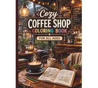 Cozy Coffee Shop Coloring Book for All Ages: Cute Café Scenes, Hygge Moments & Relaxing Aesthetic Designs: 50 Cozy Café & Coffee Shop Coloring Pages ... Relief, Creativity, and Mindful Relaxation