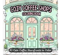Cozy Coffee Shops: A Delightful Coloring Book Featuring Cute and Charming Café Storefronts for Relaxation and Creativity for Kids and Adults (Cozy Cottages & Charming Architecture Coloring Books)